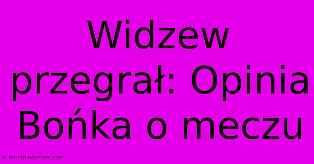 Widzew Przegrał: Opinia Bońka O Meczu