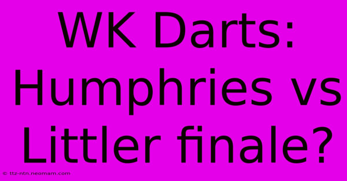 WK Darts: Humphries Vs Littler Finale?