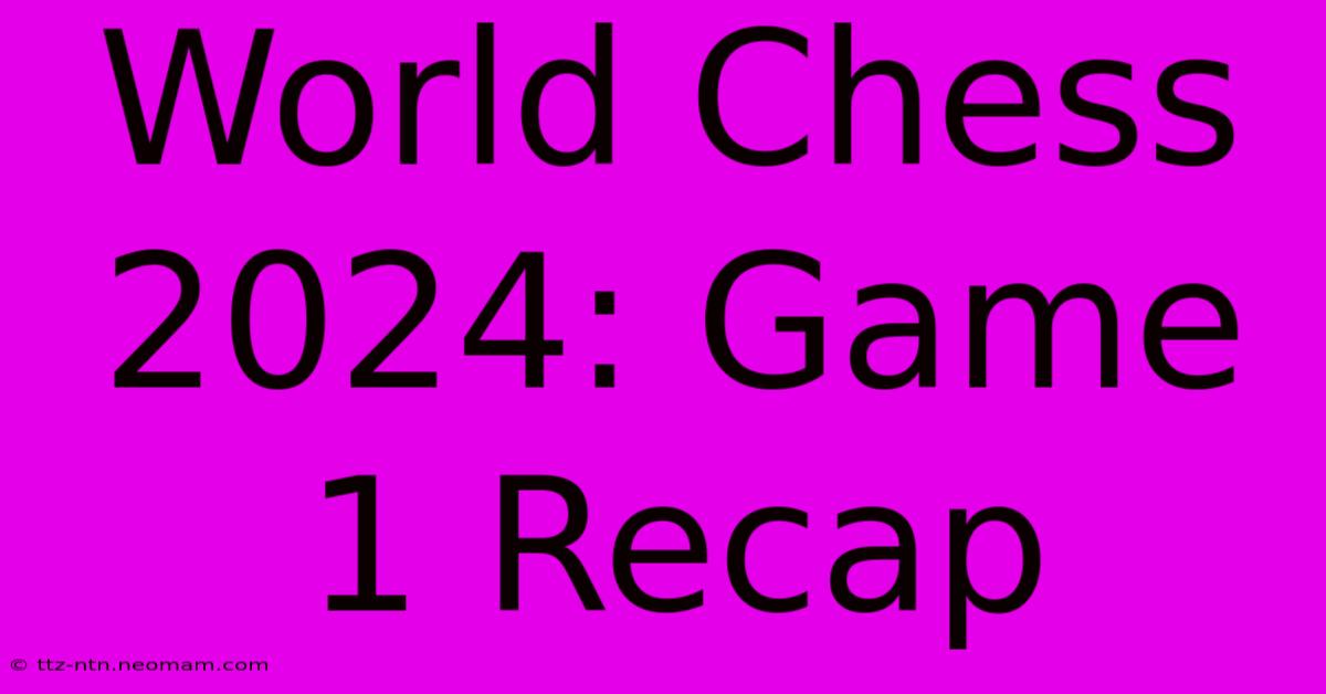 World Chess 2024: Game 1 Recap