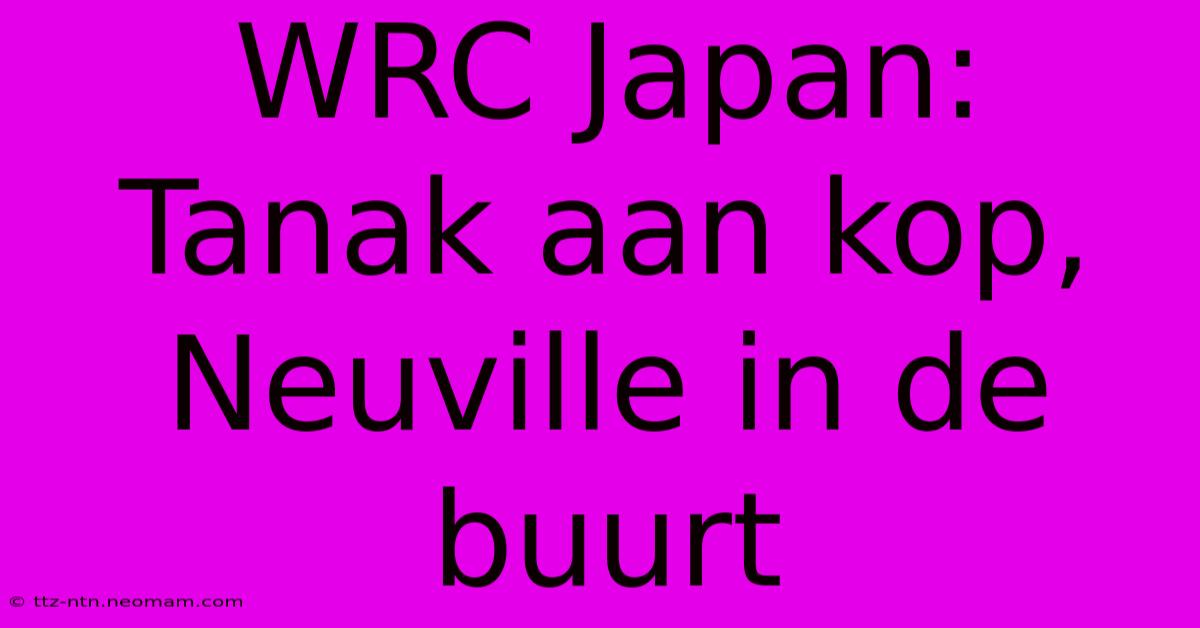 WRC Japan: Tanak Aan Kop, Neuville In De Buurt