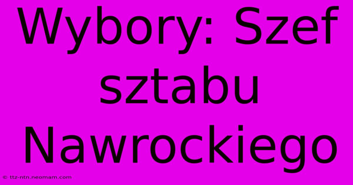 Wybory: Szef Sztabu Nawrockiego